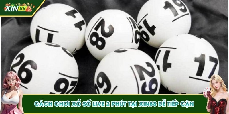 Cách chơi Xổ số Live 2 phút tại XIN88 dễ tiếp cận
