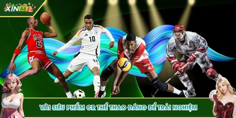 CR Thể Thao - Sân Chơi Đỉnh Cao, Đáng Để Trải Nghiệm 3 Giới thiệu vài siêu phẩm CR thể thao đáng để trải nghiệm