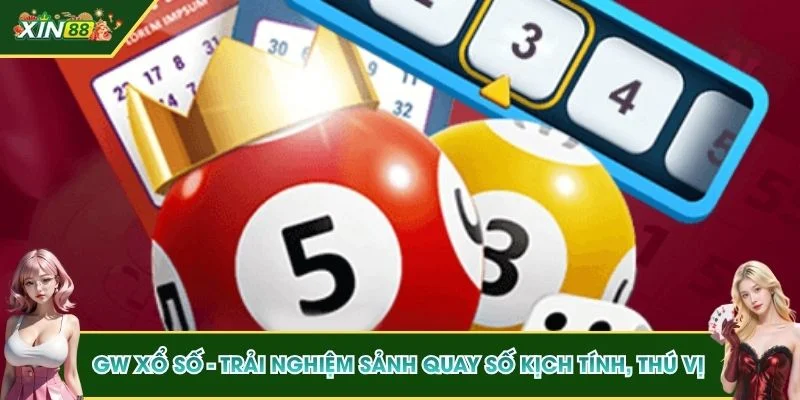 GW Xổ Số - Trải Nghiệm Sảnh Quay Số Kịch Tính, Thú Vị