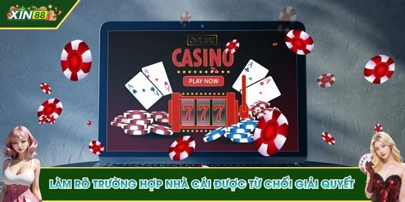 Làm rõ trường hợp nhà cái được từ chối giải quyết