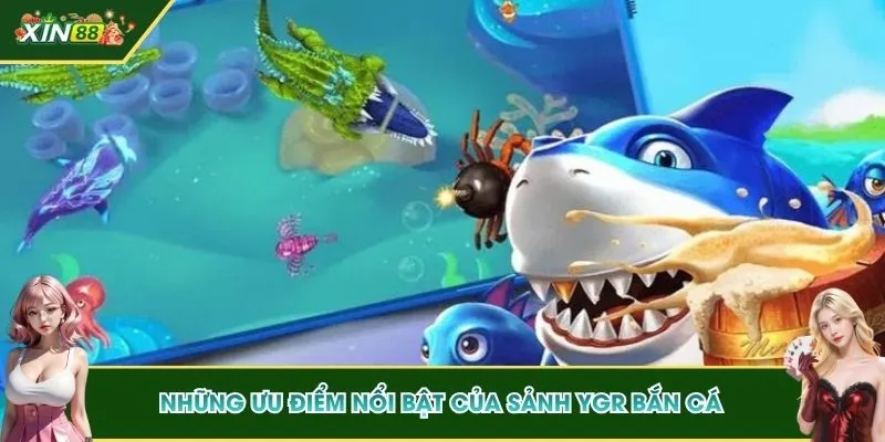 Những ưu điểm nổi bật của sảnh YGR Bắn Cá