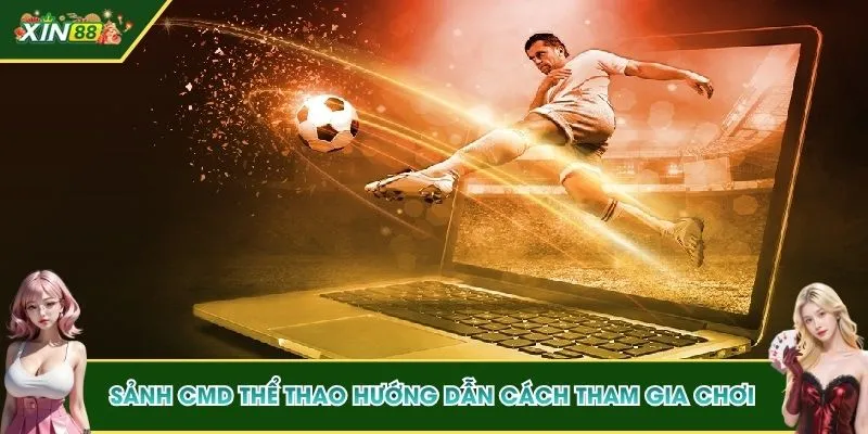 CMD Thể Thao - Sảnh Sport Kèo Thơm, Kiếm Tiền Lớn Tại XIN88 3 Sảnh CMD thể thao hướng dẫn cách tham gia chơi