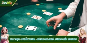 VIA Trực Tuyến XIN88 - Đánh Giá Nhà Cung Cấp Casino Uy Tín