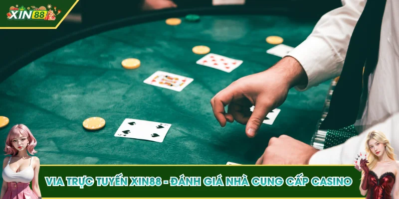 VIA Trực Tuyến XIN88 - Đánh Giá Nhà Cung Cấp Casino Uy Tín