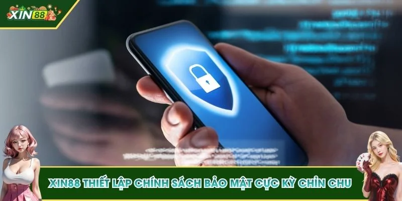 XIN88 thiết lập chính sách bảo mật cực kỳ chỉn chu