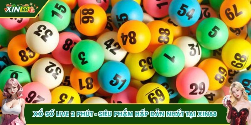 Xổ Số Live 2 Phút - Siêu Phẩm Hấp Dẫn Nhất Tại XIN88 1 Xổ số Live 2 phút